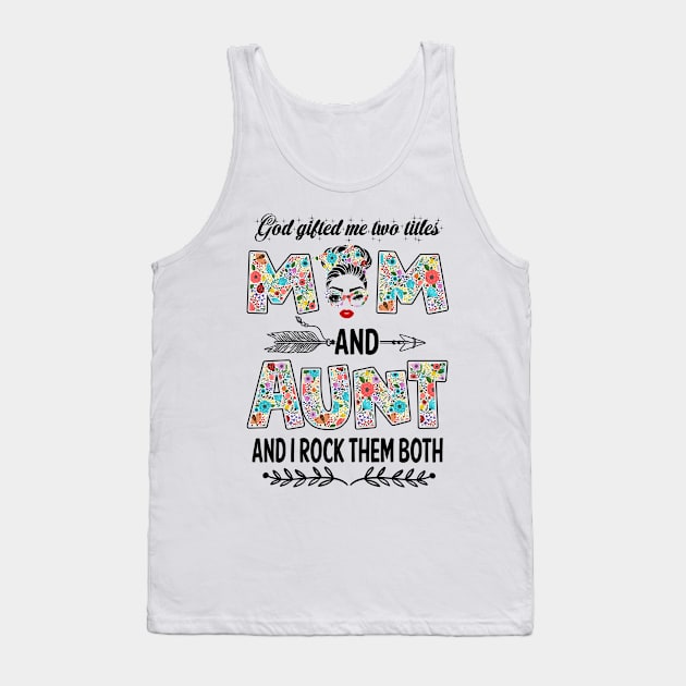 God Gifted Me Two Titles Mom And Aunt Flower Gift Tank Top by Penda